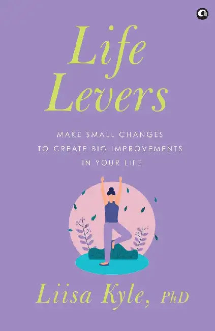 Life Levers: Make Small Changes to Make Big Improvements in Your Life by Liisa Kyle