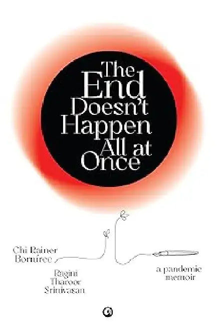 The End Doesn'T Happen All At Once A Pandemic Memoir by Chi Rainer Bornfree, Ragini Tharoor Srinivasan
