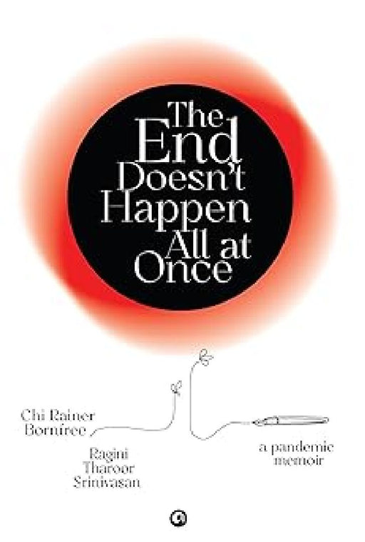 The End Doesn'T Happen All At Once A Pandemic Memoir by Chi Rainer Bornfree, Ragini Tharoor Srinivasan