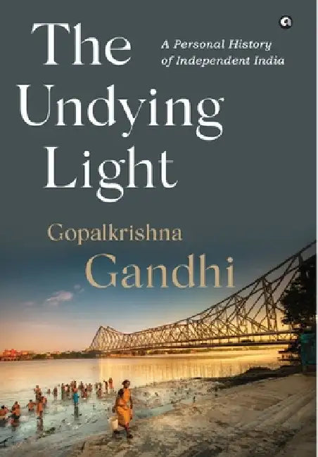 The Undying Light: A Personal History of Independent India by Gopalkrishna Gandhi