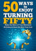 50 Ways to Enjoy Turning Fifty: Make the Most of Your Milestone Birthday to Have the Best Year Ever by Liisa Kyle