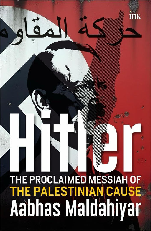 Hitlerthe Proclaimed Messiah Of The Palestinian Cause by Aabhas Maldahiyar