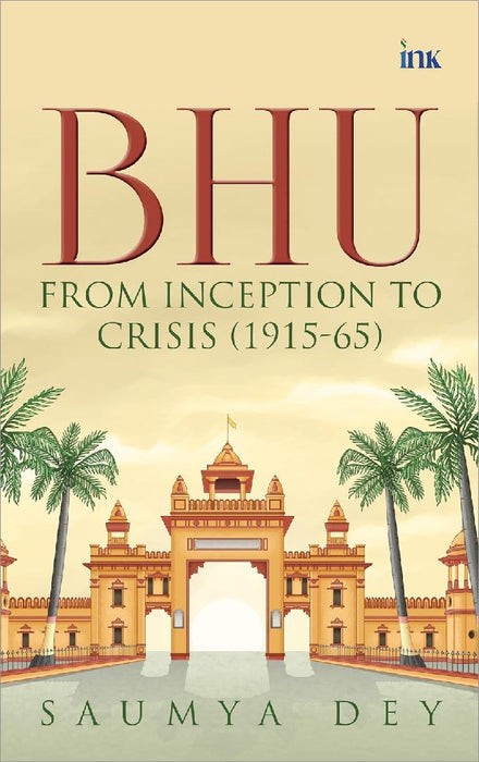 Bhu From Inception To Crisis 19151965 by Saumya Dey