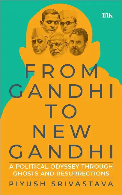 From Gandhi To New Gandhi by Piyush Srivastava