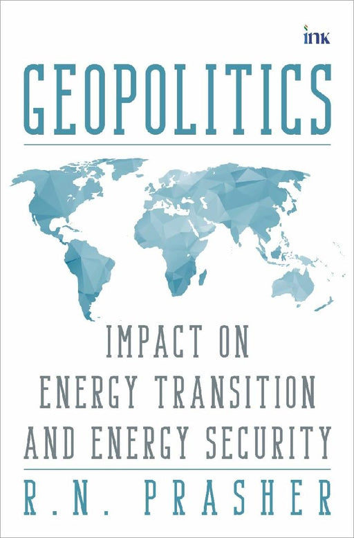 Geopoliticsimpact On Energy Transistion And Energy Security by R.n. Prasher