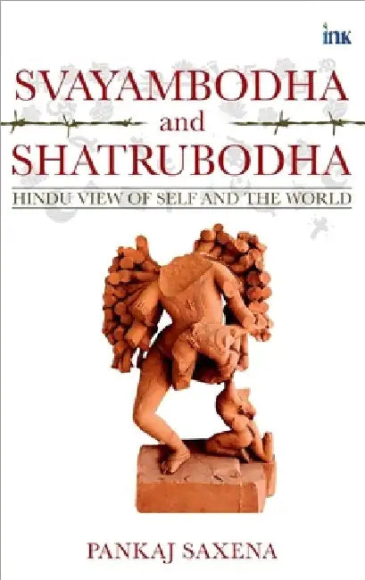 Svayambodha and Shatrubodha: Hindu View of Self and the World by Pankaj Saxena