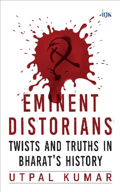 Eminent Distorians Twists And Truths In Bharats History by Utpal Kumar