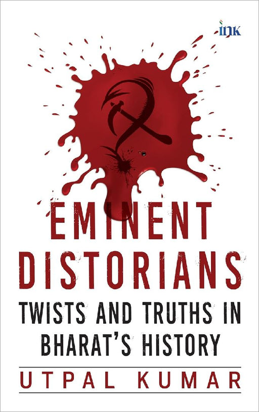 Eminent Distorians Twists And Truths In Bharats History by Utpal Kumar
