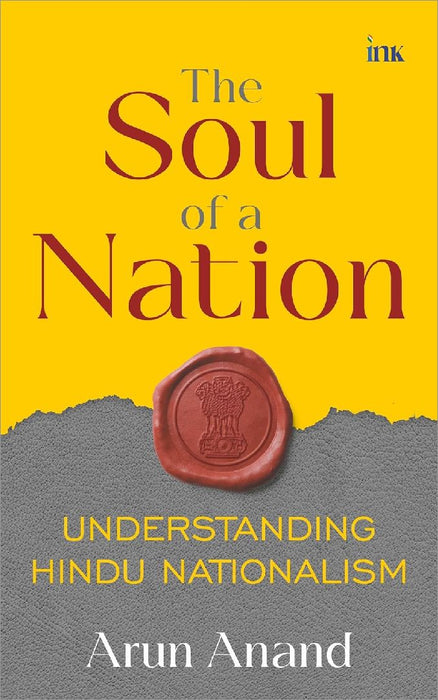 The Soul Of A Nation Understanding Hindu Nationalism by Arun Anand
