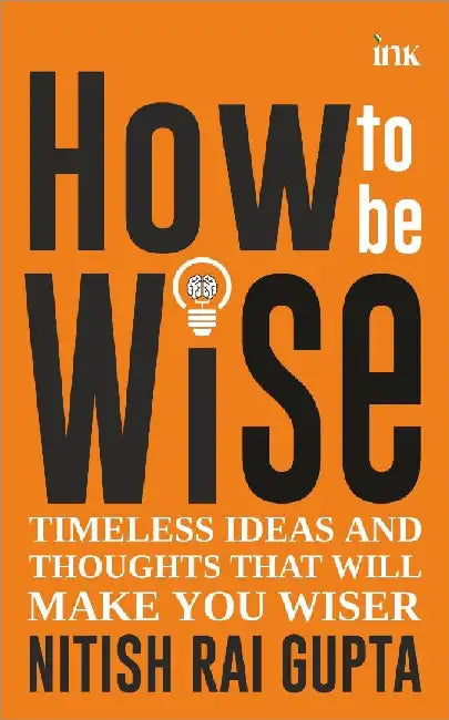 How To Be Wise by Nitish Rai Gupta