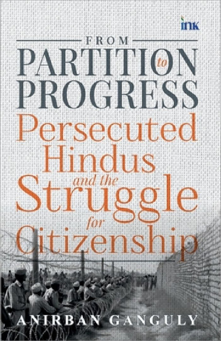 From Partition to Progress: Persecuted Hindus and the Struggle for Citizenship by Anirban Ganguly