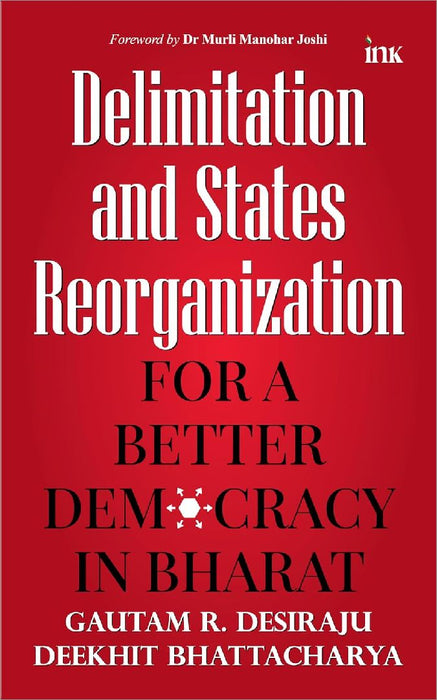 Delimitation And State Reorganisationbetter Democracy In Bharat by Gautam R. Desiraju