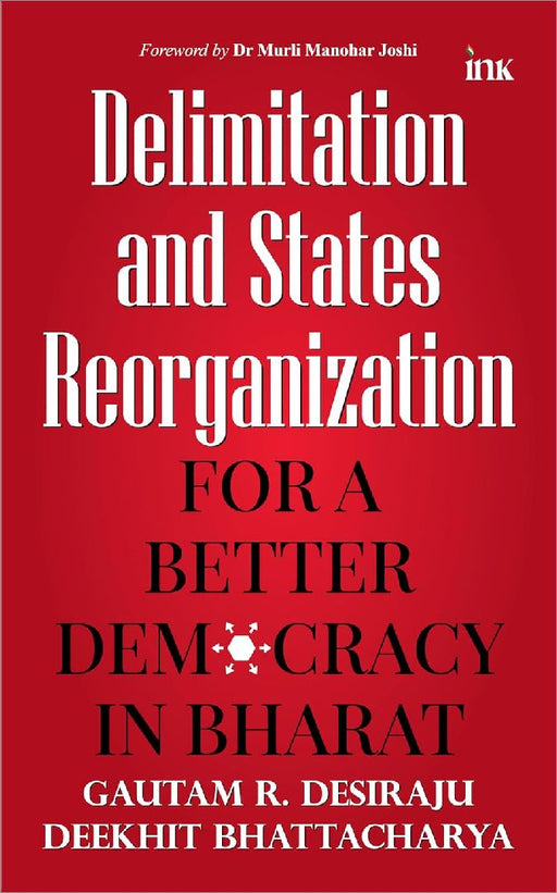 Delimitation And State Reorganisationbetter Democracy In Bharat by Gautam R. Desiraju