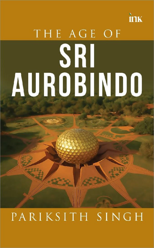The Age Of Sri Aurobindo by Pariksith Singh