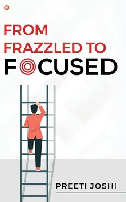 From Frazzled To Focused by Preeti Joshi