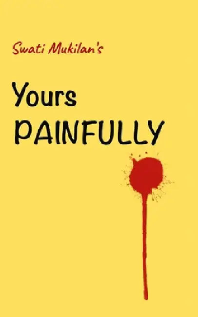Yours painfully by Swati Mukilan
