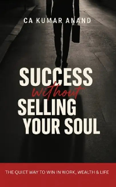 Success Without Selling Your Soul by Ca Kumar Anand