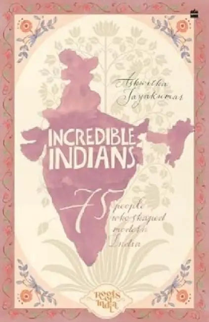Incredible Indians: 75 People Who Shaped Modern India by Ashwitha Jayakumar