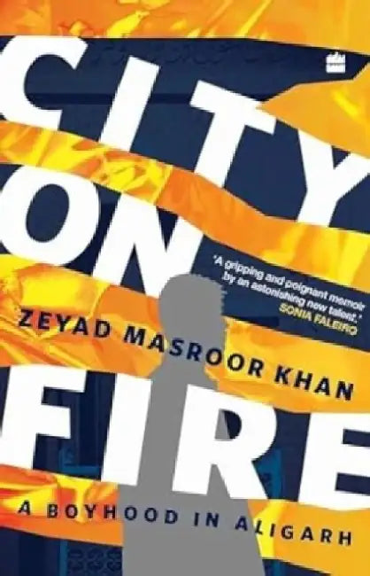 City on Fire: A Boyhood in Aligarh by Zeyad Masroor Khan