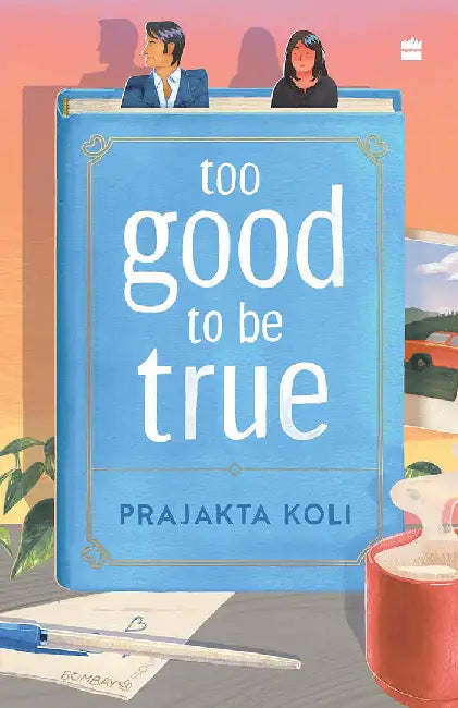 Too Good to Be True : A smart, funny will-they-won’t-they romance by mostlysane by Prajakta Koli