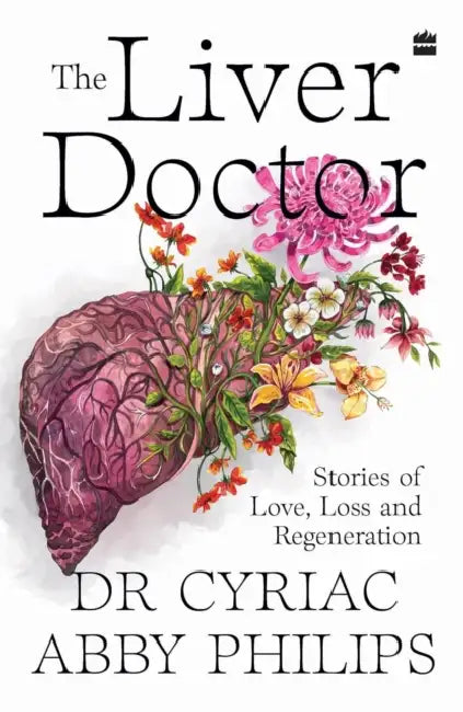 The Liver Doctor: Stories of Love, Loss and Regeneration by Cyriac Abby Philips