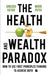 The Health and Wealth Paradox: How to Use First Principles Thinking to Achieve Both by Ankush Datar
