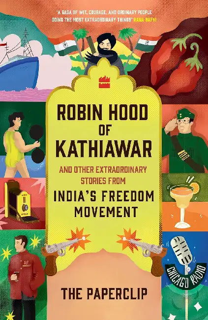 Robin Hood Of Kathiawar And Other Extraordinary Stories From Indias Freedom Movement by The Paperclip