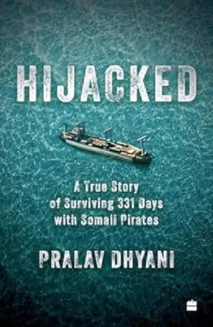 Hijacked: A True Story of Surviving 331 Days with Somali Pirates by Pralav Dhyani