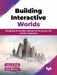 Building Interactive Worlds
 by Apurva Shah