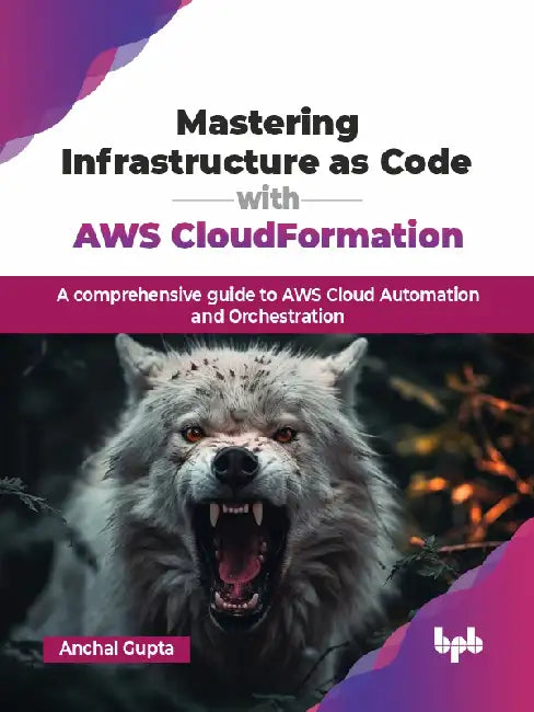 Mastering Infrastructure as Code with AWS CloudFormation by Anchal Gupta