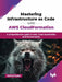 Mastering Infrastructure as Code with AWS CloudFormation by Anchal Gupta