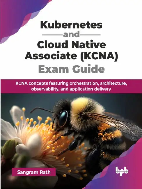 Kubernetes and Cloud Native Associate (KCNA) Exam Guide by Sangram Rath