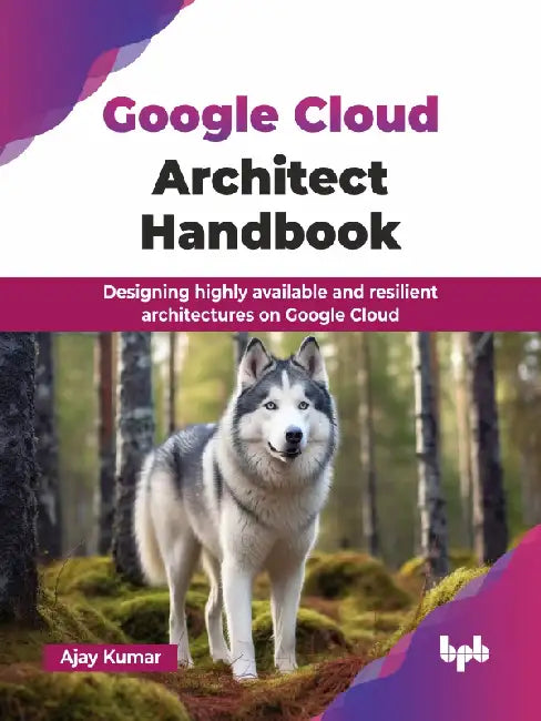 Google Cloud Architect Handbook
 by Ajay Kumar