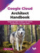 Google Cloud Architect Handbook
 by Ajay Kumar