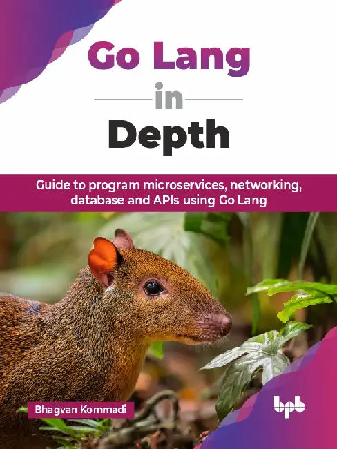 Go Lang in Depth by Bhagvan Kommadi
