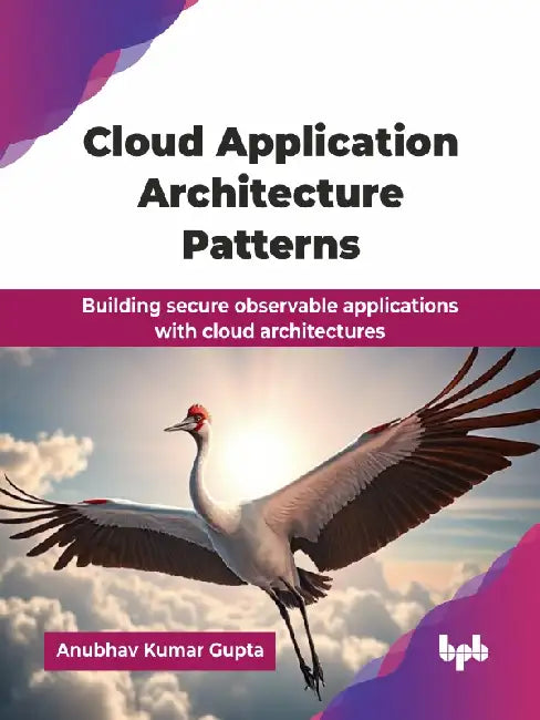 Cloud Application Architecture Patterns by Anubhav Kumar Gupta