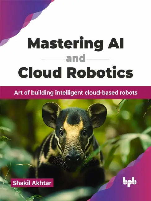 Mastering AI and Cloud Robotics by Shakil Akhtar
