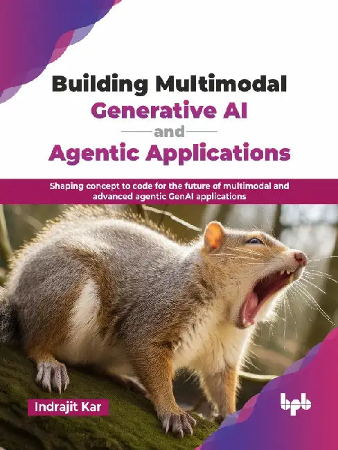 Building Multimodal Generative AI and Agentic Applications by Indrajit Kar
