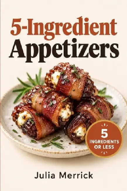 5-Ingredient Appetizers by Julia Merrick