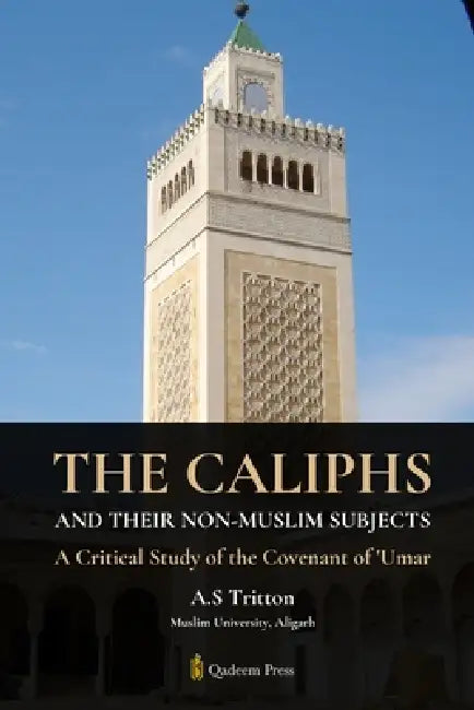 The Caliphs and their Non-Muslim Subjects: A Critical Study of the Covenant of Umar by A. S. Tritton, Qadeem Press