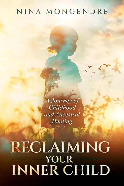 Reclaiming Your Inner Child A Journey Of Childhood And Ancestral Healing by Nina Mongendre