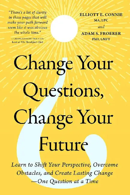 Change Your Questions ,Change Your Future: The Path To Creative Invincibility by Elliott E. Connie