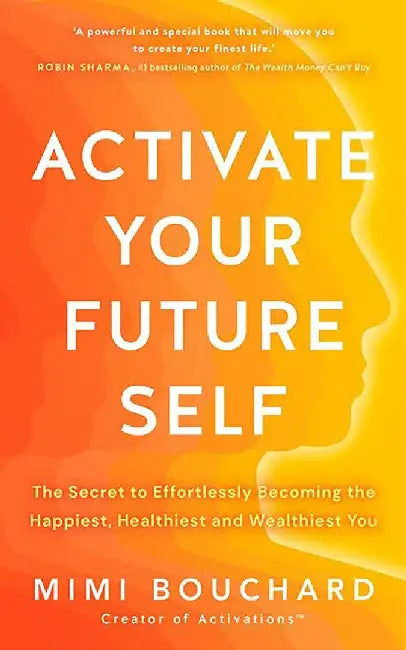 Activate Your Future Self:The Secret to Effortlessly Becoming the Happiest, Healthiest and Wealthiest You by Mimi Bouchard