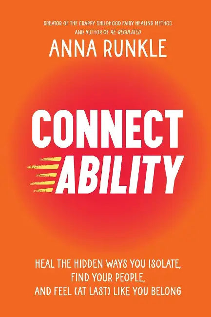 Connectability Heal The Hidden Ways You Isolate Find Your People And Feel At Last Like You Belong by Anna Runkle