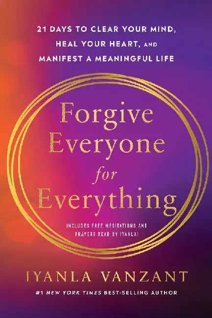 Forgive Everyone For Everything:21 Days to Clear Your Mind, Heal Your Heart, and Manifest A Meaningful Life (Includes Free Meditations and Prayers Read By Iyanla!) by Iyanla Vanzant