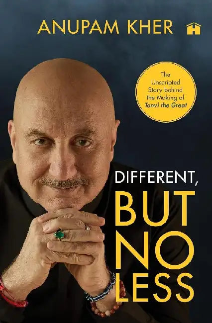 Different But No Less The Unscripted Story Behind The Making Of Tanvi The Great by Anupam Kher