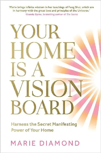 Your Home Is A Vision Board Harness The Secret Manifesting Power Of Your Home by Marie Diamond