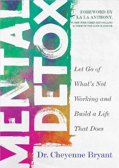 Mental Detox Let Go Of Whats Not Working And Build A Life That Does by Cheyenne Bryant