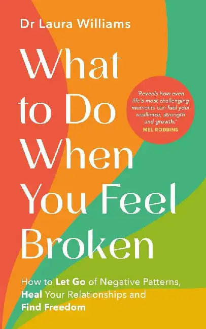 What to Do When You Feel Broken:How to Let Go of Negative Patterns, Heal Your Relationships and Find Freedom by Laura Williams
