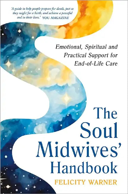 The Soul Midwives' Handbook: Emotional, Spiritual And Practical Support For End-Of-Life Care by Felicity Warner